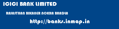 ICICI BANK LIMITED  RAJASTHAN BIKANER NOKHA BHADLA  banks information 